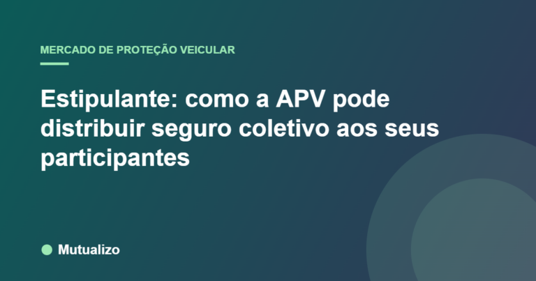 Estipulante: como a APV pode distribuir seguro coletivo aos seus participantes