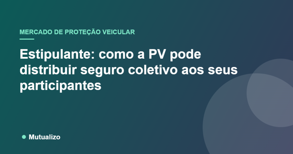 Estipulante: como a PV pode distribuir seguro coletivo aos seus participantes - Mutualizo