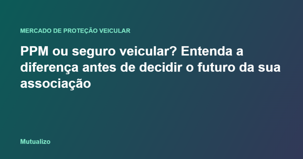 PPM ou seguro veicular? Entenda a diferença antes de decidir o futuro da sua associação