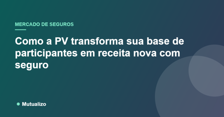 Como a PV transforma sua base de participantes em receita nova com seguro - Mutualizo